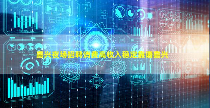 嘉兴夜场招聘消费高收入稳定靠谱嘉兴
